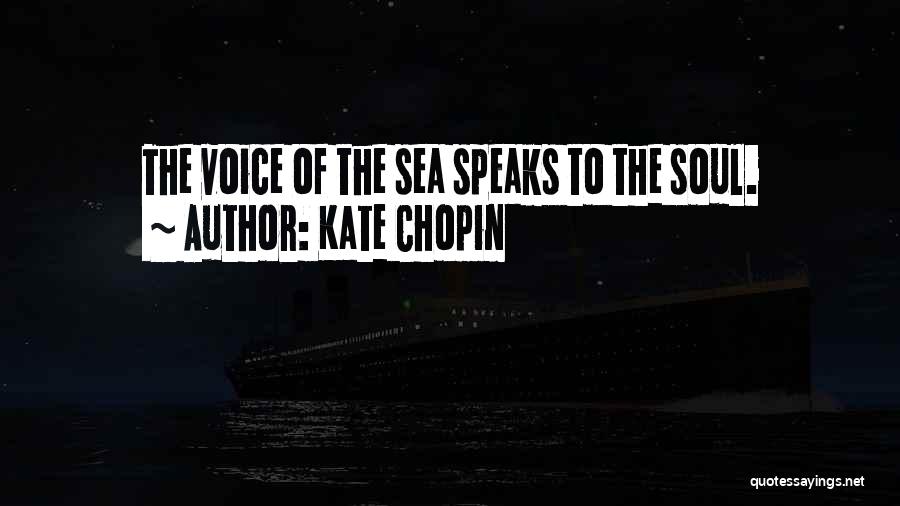 Kate Chopin Quotes: The Voice Of The Sea Speaks To The Soul.