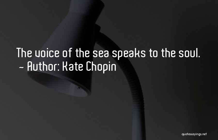 Kate Chopin Quotes: The Voice Of The Sea Speaks To The Soul.