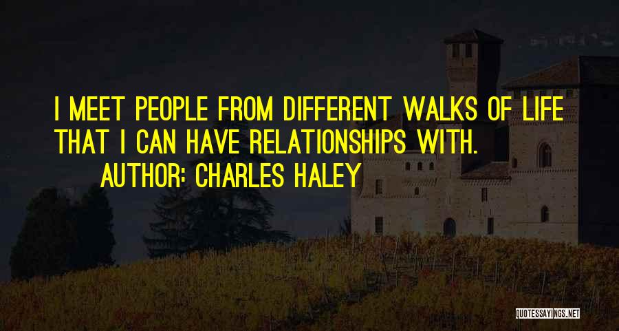 Charles Haley Quotes: I Meet People From Different Walks Of Life That I Can Have Relationships With.