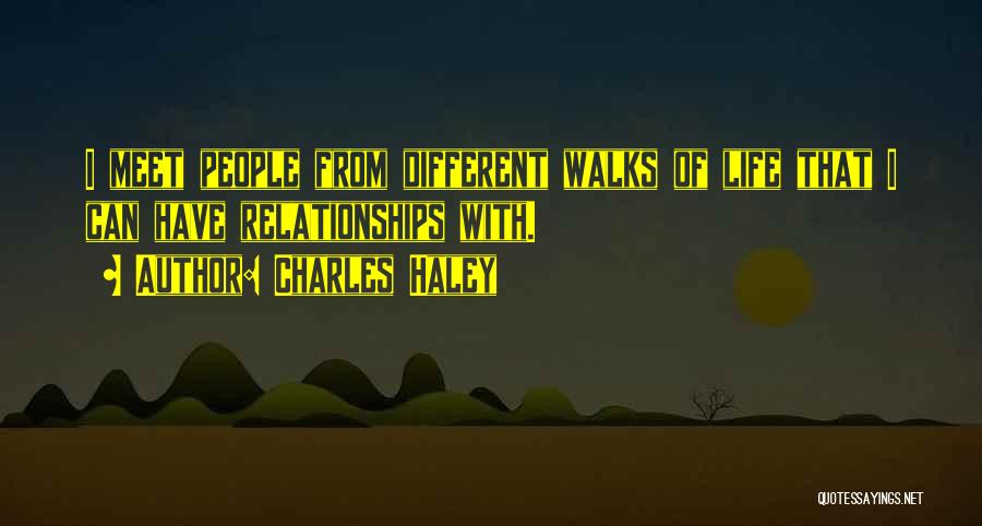 Charles Haley Quotes: I Meet People From Different Walks Of Life That I Can Have Relationships With.