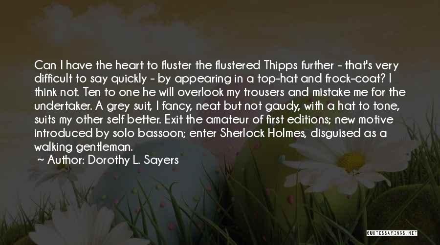 Dorothy L. Sayers Quotes: Can I Have The Heart To Fluster The Flustered Thipps Further - That's Very Difficult To Say Quickly - By