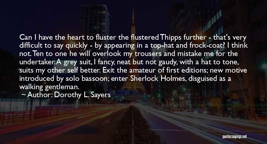 Dorothy L. Sayers Quotes: Can I Have The Heart To Fluster The Flustered Thipps Further - That's Very Difficult To Say Quickly - By