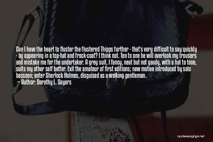 Dorothy L. Sayers Quotes: Can I Have The Heart To Fluster The Flustered Thipps Further - That's Very Difficult To Say Quickly - By