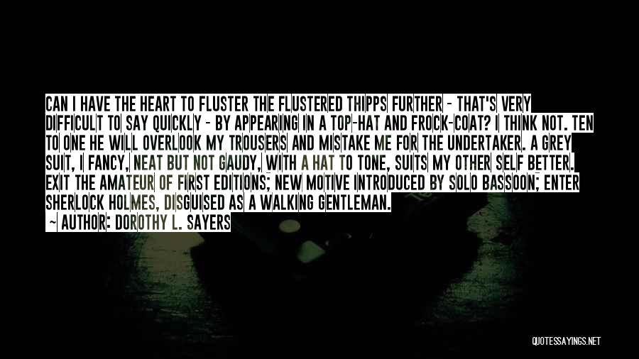 Dorothy L. Sayers Quotes: Can I Have The Heart To Fluster The Flustered Thipps Further - That's Very Difficult To Say Quickly - By