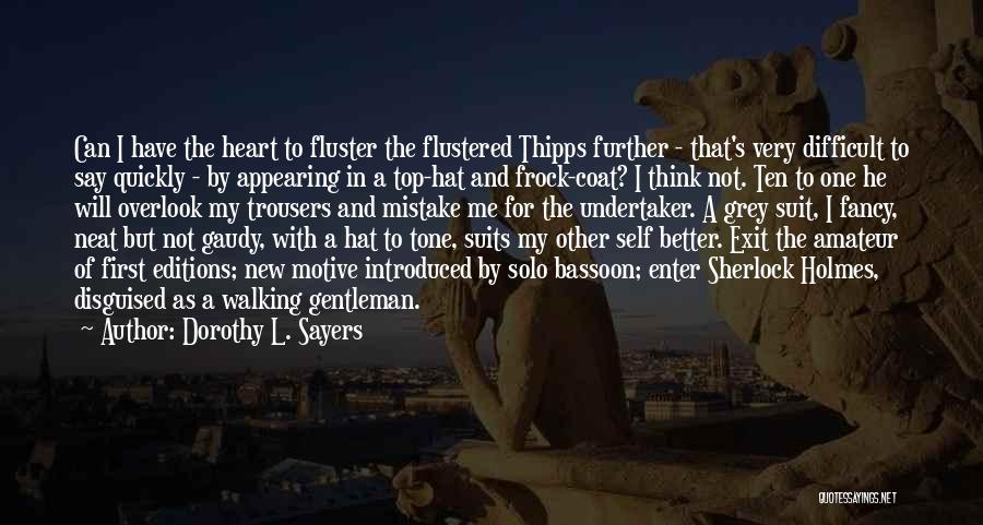 Dorothy L. Sayers Quotes: Can I Have The Heart To Fluster The Flustered Thipps Further - That's Very Difficult To Say Quickly - By
