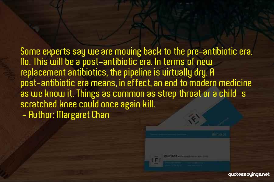 Margaret Chan Quotes: Some Experts Say We Are Moving Back To The Pre-antibiotic Era. No. This Will Be A Post-antibiotic Era. In Terms