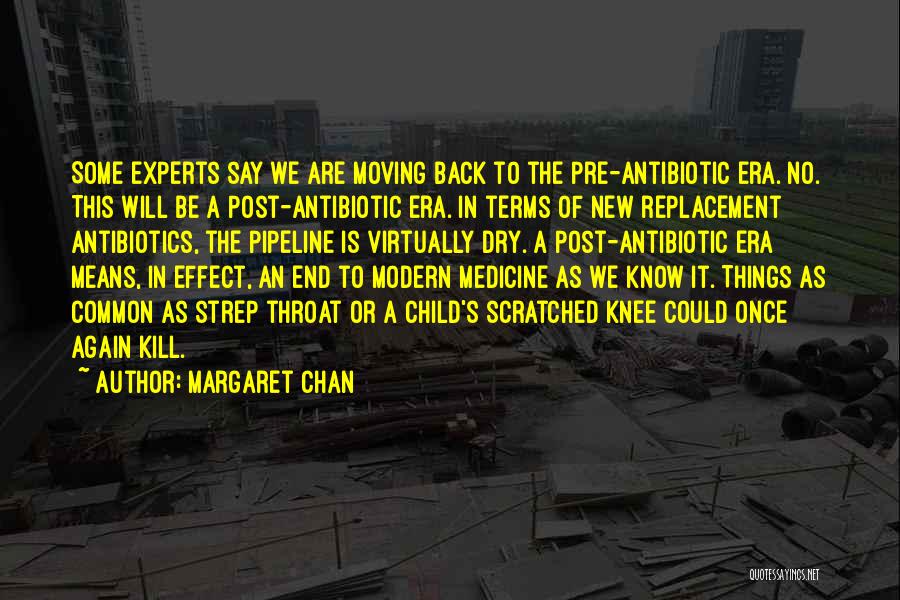 Margaret Chan Quotes: Some Experts Say We Are Moving Back To The Pre-antibiotic Era. No. This Will Be A Post-antibiotic Era. In Terms