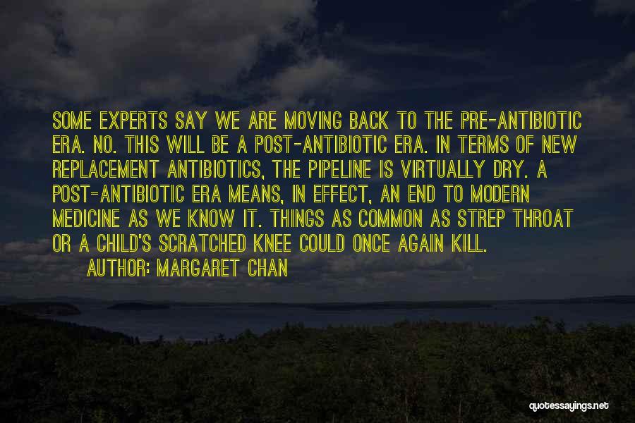 Margaret Chan Quotes: Some Experts Say We Are Moving Back To The Pre-antibiotic Era. No. This Will Be A Post-antibiotic Era. In Terms