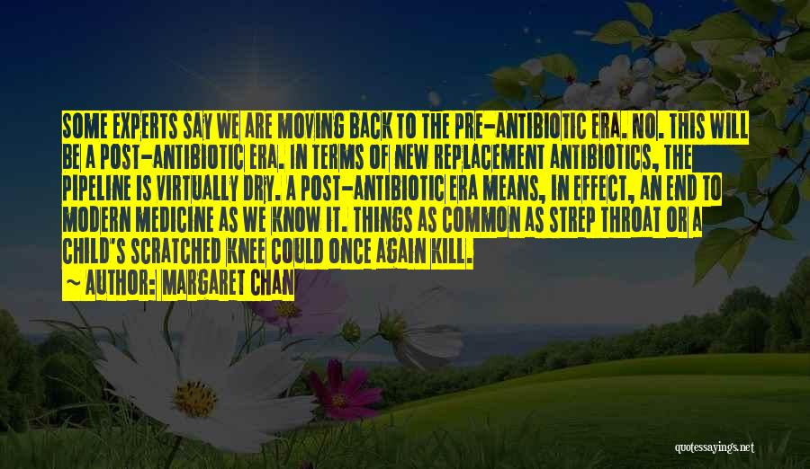 Margaret Chan Quotes: Some Experts Say We Are Moving Back To The Pre-antibiotic Era. No. This Will Be A Post-antibiotic Era. In Terms