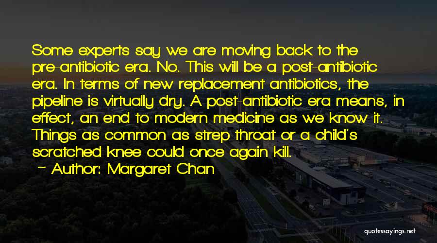 Margaret Chan Quotes: Some Experts Say We Are Moving Back To The Pre-antibiotic Era. No. This Will Be A Post-antibiotic Era. In Terms