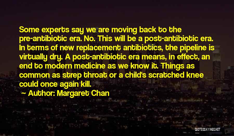 Margaret Chan Quotes: Some Experts Say We Are Moving Back To The Pre-antibiotic Era. No. This Will Be A Post-antibiotic Era. In Terms