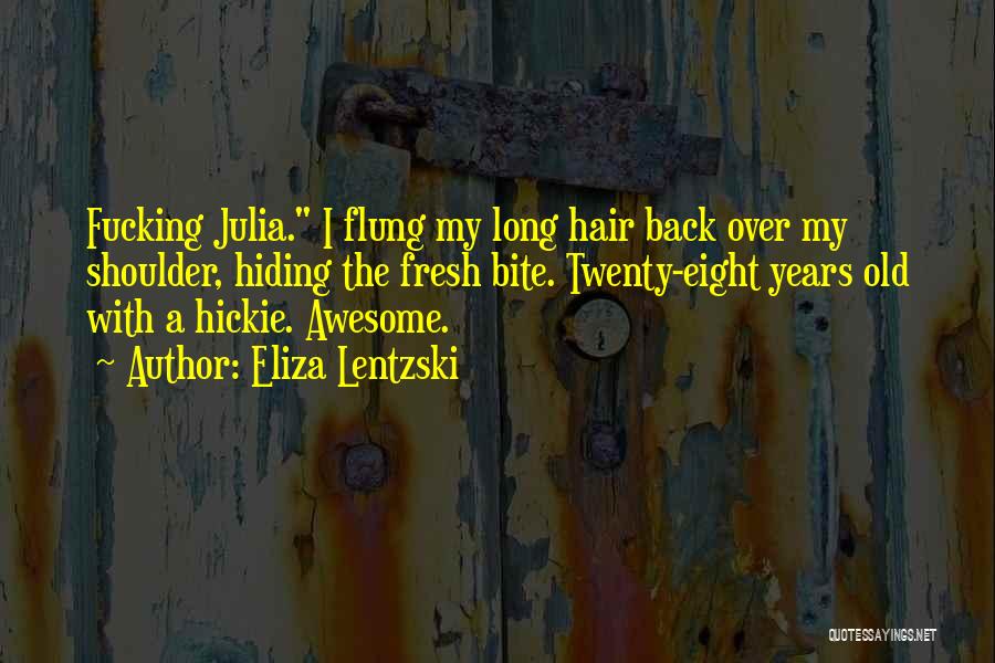 Eliza Lentzski Quotes: Fucking Julia. I Flung My Long Hair Back Over My Shoulder, Hiding The Fresh Bite. Twenty-eight Years Old With A