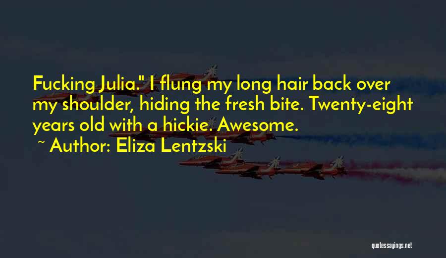 Eliza Lentzski Quotes: Fucking Julia. I Flung My Long Hair Back Over My Shoulder, Hiding The Fresh Bite. Twenty-eight Years Old With A