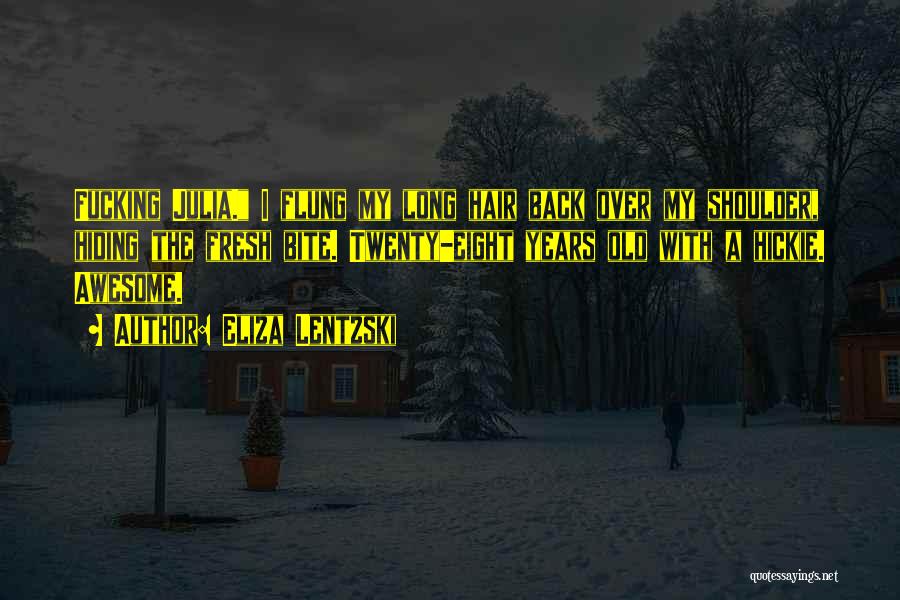 Eliza Lentzski Quotes: Fucking Julia. I Flung My Long Hair Back Over My Shoulder, Hiding The Fresh Bite. Twenty-eight Years Old With A