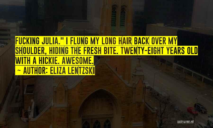 Eliza Lentzski Quotes: Fucking Julia. I Flung My Long Hair Back Over My Shoulder, Hiding The Fresh Bite. Twenty-eight Years Old With A