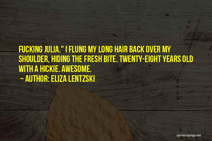 Eliza Lentzski Quotes: Fucking Julia. I Flung My Long Hair Back Over My Shoulder, Hiding The Fresh Bite. Twenty-eight Years Old With A