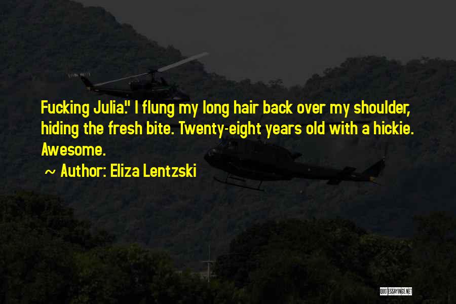 Eliza Lentzski Quotes: Fucking Julia. I Flung My Long Hair Back Over My Shoulder, Hiding The Fresh Bite. Twenty-eight Years Old With A