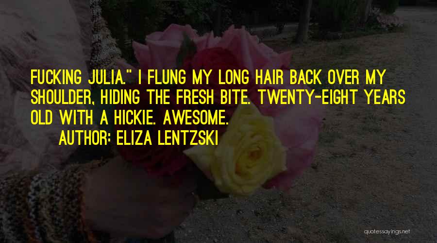 Eliza Lentzski Quotes: Fucking Julia. I Flung My Long Hair Back Over My Shoulder, Hiding The Fresh Bite. Twenty-eight Years Old With A