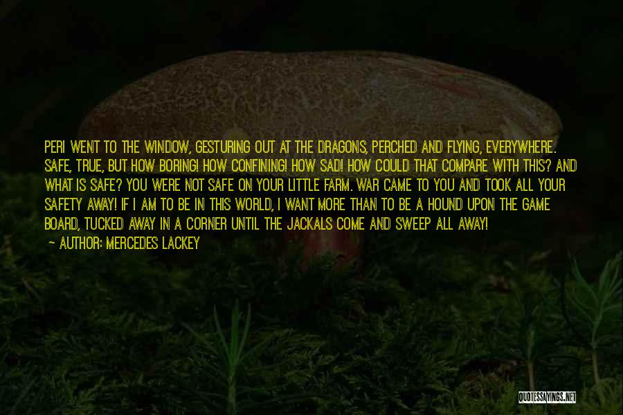 Mercedes Lackey Quotes: Peri Went To The Window, Gesturing Out At The Dragons, Perched And Flying, Everywhere. Safe, True, But How Boring! How