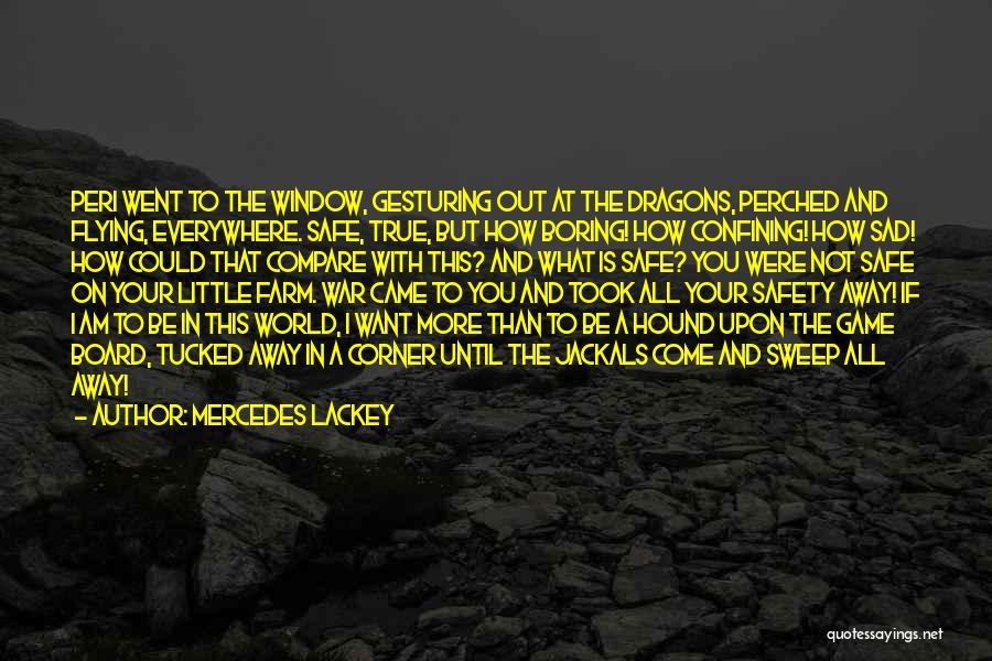 Mercedes Lackey Quotes: Peri Went To The Window, Gesturing Out At The Dragons, Perched And Flying, Everywhere. Safe, True, But How Boring! How