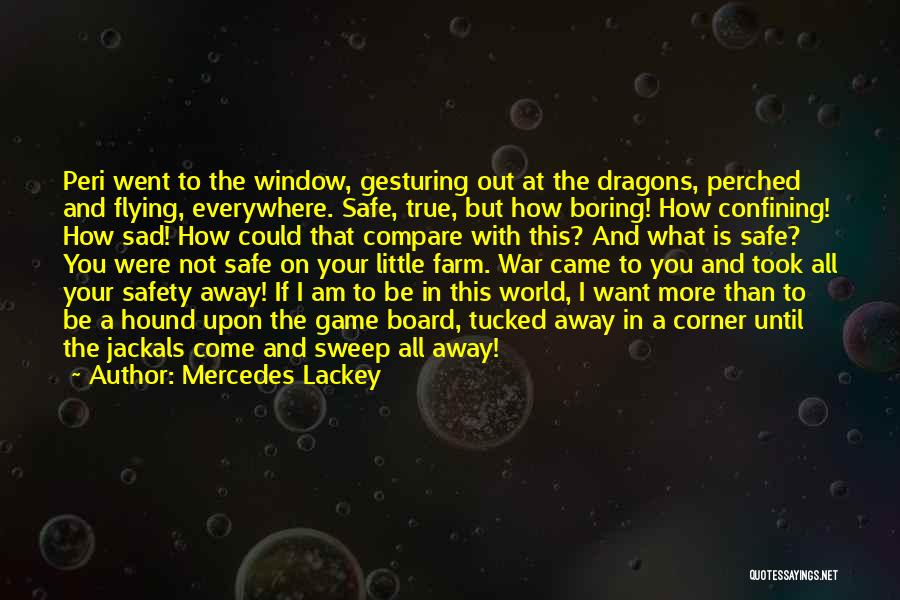 Mercedes Lackey Quotes: Peri Went To The Window, Gesturing Out At The Dragons, Perched And Flying, Everywhere. Safe, True, But How Boring! How