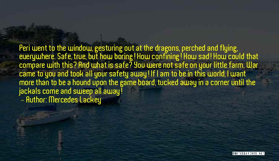 Mercedes Lackey Quotes: Peri Went To The Window, Gesturing Out At The Dragons, Perched And Flying, Everywhere. Safe, True, But How Boring! How