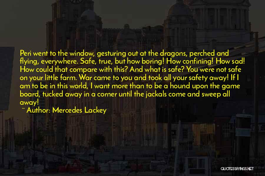 Mercedes Lackey Quotes: Peri Went To The Window, Gesturing Out At The Dragons, Perched And Flying, Everywhere. Safe, True, But How Boring! How