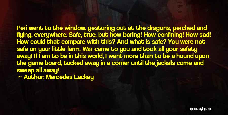 Mercedes Lackey Quotes: Peri Went To The Window, Gesturing Out At The Dragons, Perched And Flying, Everywhere. Safe, True, But How Boring! How