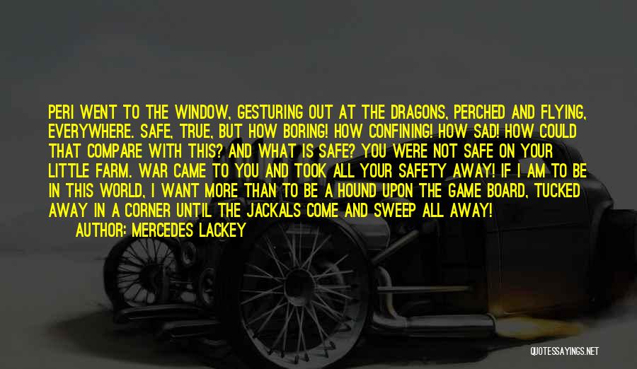 Mercedes Lackey Quotes: Peri Went To The Window, Gesturing Out At The Dragons, Perched And Flying, Everywhere. Safe, True, But How Boring! How