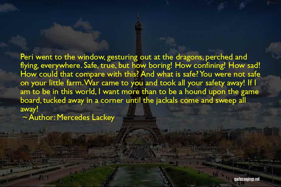 Mercedes Lackey Quotes: Peri Went To The Window, Gesturing Out At The Dragons, Perched And Flying, Everywhere. Safe, True, But How Boring! How