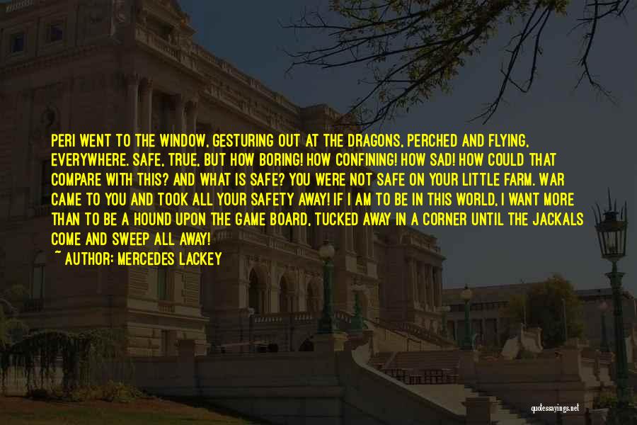 Mercedes Lackey Quotes: Peri Went To The Window, Gesturing Out At The Dragons, Perched And Flying, Everywhere. Safe, True, But How Boring! How