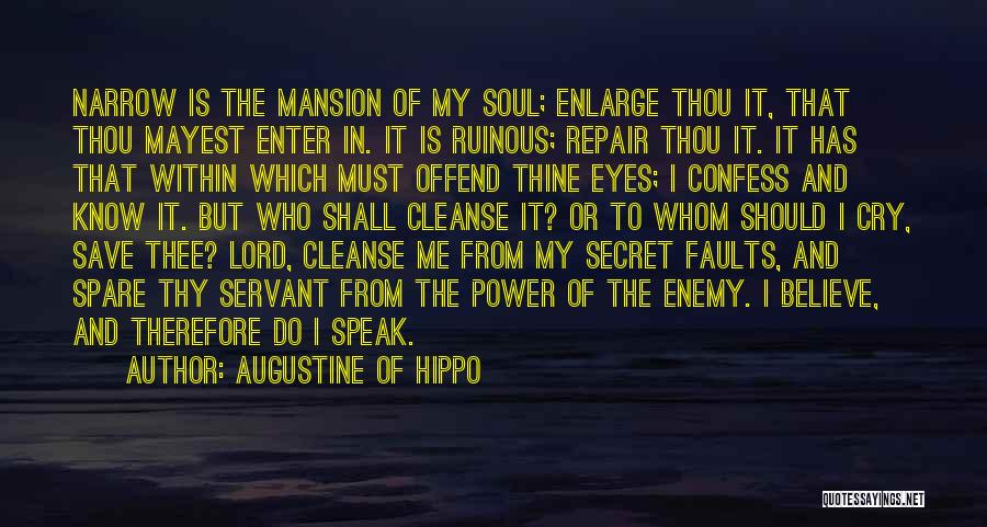 Augustine Of Hippo Quotes: Narrow Is The Mansion Of My Soul; Enlarge Thou It, That Thou Mayest Enter In. It Is Ruinous; Repair Thou