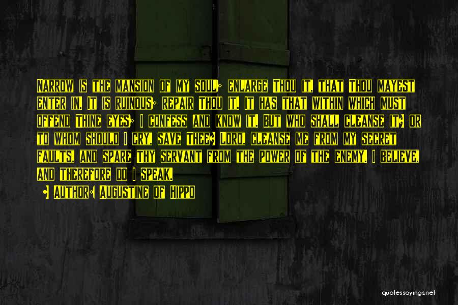 Augustine Of Hippo Quotes: Narrow Is The Mansion Of My Soul; Enlarge Thou It, That Thou Mayest Enter In. It Is Ruinous; Repair Thou
