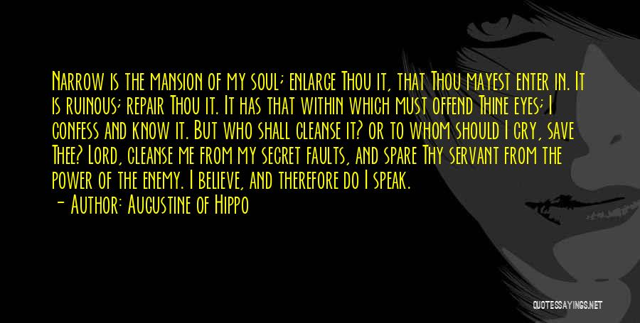 Augustine Of Hippo Quotes: Narrow Is The Mansion Of My Soul; Enlarge Thou It, That Thou Mayest Enter In. It Is Ruinous; Repair Thou