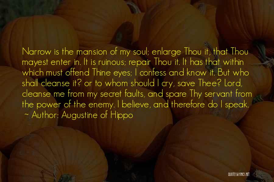 Augustine Of Hippo Quotes: Narrow Is The Mansion Of My Soul; Enlarge Thou It, That Thou Mayest Enter In. It Is Ruinous; Repair Thou