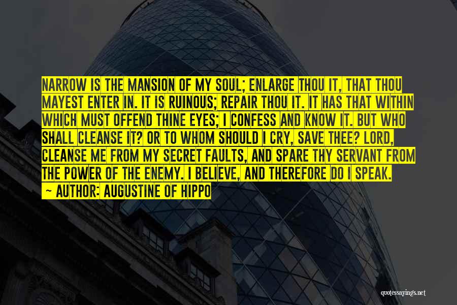 Augustine Of Hippo Quotes: Narrow Is The Mansion Of My Soul; Enlarge Thou It, That Thou Mayest Enter In. It Is Ruinous; Repair Thou