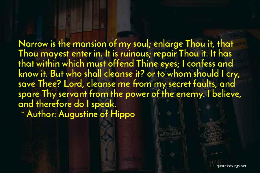 Augustine Of Hippo Quotes: Narrow Is The Mansion Of My Soul; Enlarge Thou It, That Thou Mayest Enter In. It Is Ruinous; Repair Thou