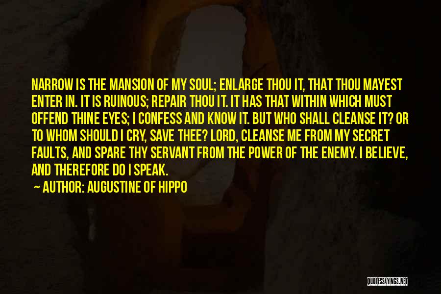 Augustine Of Hippo Quotes: Narrow Is The Mansion Of My Soul; Enlarge Thou It, That Thou Mayest Enter In. It Is Ruinous; Repair Thou