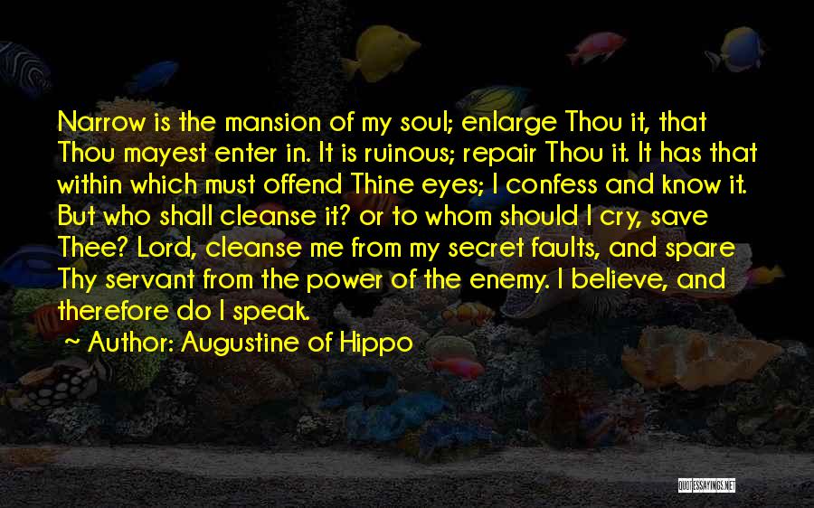 Augustine Of Hippo Quotes: Narrow Is The Mansion Of My Soul; Enlarge Thou It, That Thou Mayest Enter In. It Is Ruinous; Repair Thou