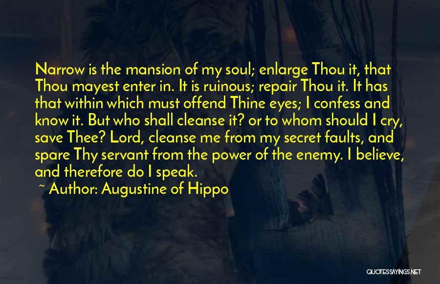 Augustine Of Hippo Quotes: Narrow Is The Mansion Of My Soul; Enlarge Thou It, That Thou Mayest Enter In. It Is Ruinous; Repair Thou