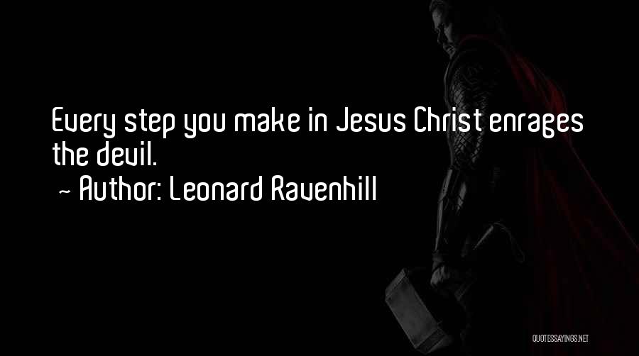 Leonard Ravenhill Quotes: Every Step You Make In Jesus Christ Enrages The Devil.