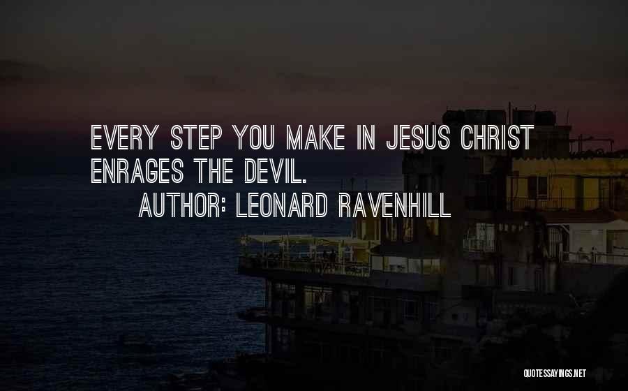 Leonard Ravenhill Quotes: Every Step You Make In Jesus Christ Enrages The Devil.