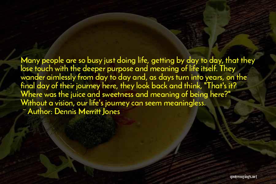 Dennis Merritt Jones Quotes: Many People Are So Busy Just Doing Life, Getting By Day To Day, That They Lose Touch With The Deeper