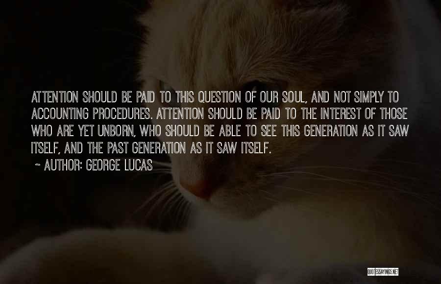 George Lucas Quotes: Attention Should Be Paid To This Question Of Our Soul, And Not Simply To Accounting Procedures. Attention Should Be Paid