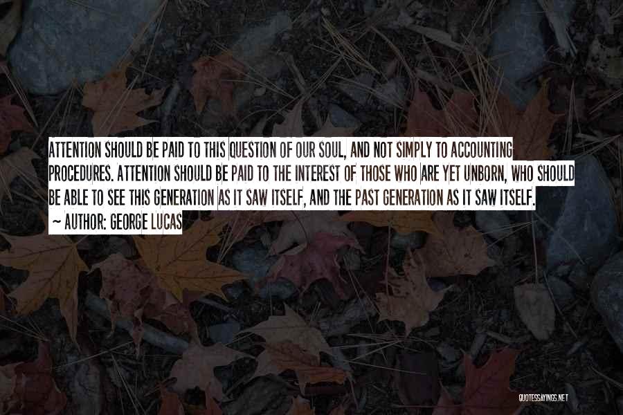 George Lucas Quotes: Attention Should Be Paid To This Question Of Our Soul, And Not Simply To Accounting Procedures. Attention Should Be Paid
