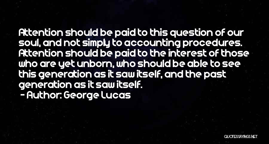 George Lucas Quotes: Attention Should Be Paid To This Question Of Our Soul, And Not Simply To Accounting Procedures. Attention Should Be Paid