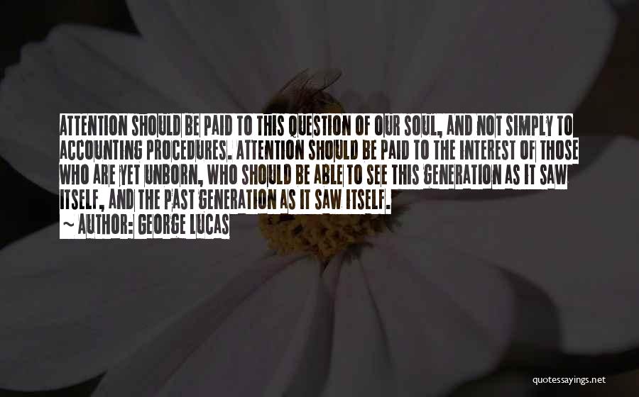 George Lucas Quotes: Attention Should Be Paid To This Question Of Our Soul, And Not Simply To Accounting Procedures. Attention Should Be Paid