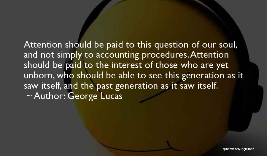 George Lucas Quotes: Attention Should Be Paid To This Question Of Our Soul, And Not Simply To Accounting Procedures. Attention Should Be Paid