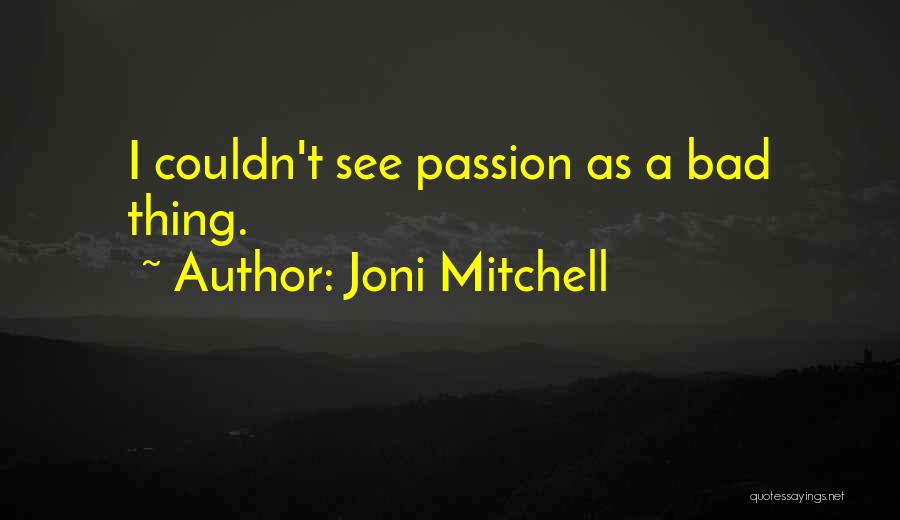 Joni Mitchell Quotes: I Couldn't See Passion As A Bad Thing.