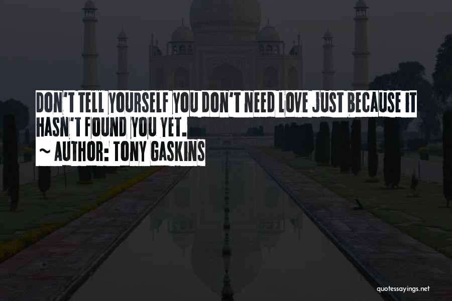 Tony Gaskins Quotes: Don't Tell Yourself You Don't Need Love Just Because It Hasn't Found You Yet.